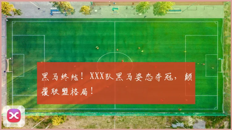 黑马终结！XXX队黑马姿态夺冠，颠覆联盟格局！