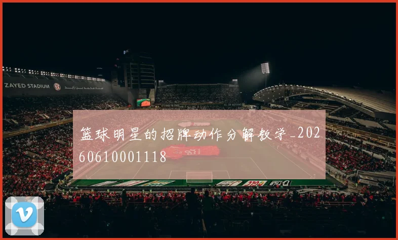 篮球明星的招牌动作分解教学_20260610001118